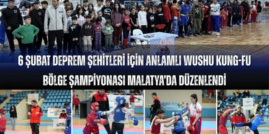 6 Şubat Deprem Şehitleri Anısına Wushu Kung Fu Bölge Şampiyonası Malatya’da Gerçekleştirildi
