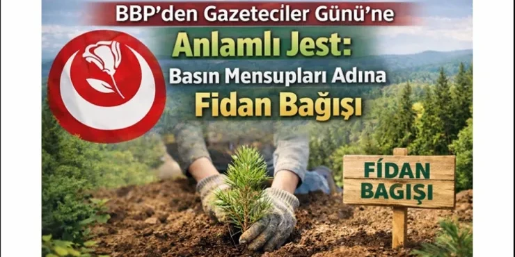 BBP'den Gazeteciler Günü'ne Anlamlı Jest: Basın Mensupları Adına Fidan Bağışı