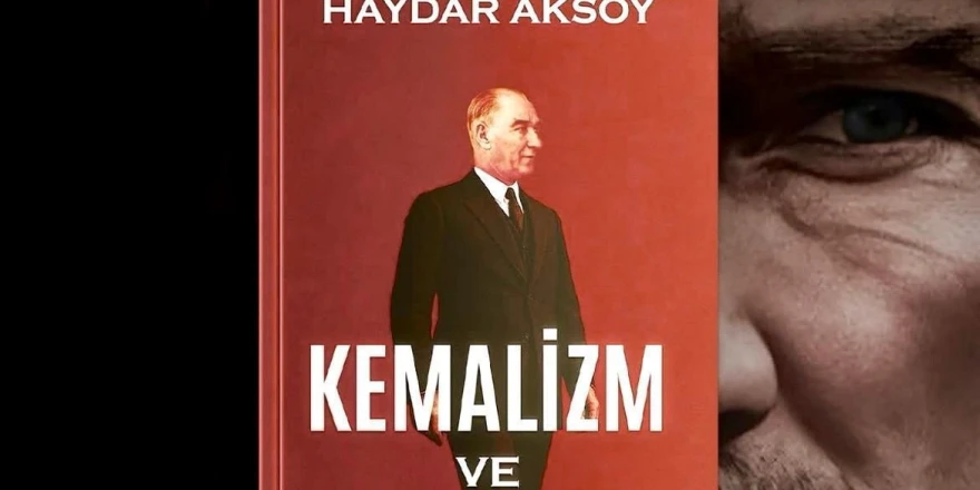 Haydar Aksoy’dan Cumhuriyet’in Yeni Yüzyılına Güçlü Bir Çağrı: ‘Kemalizm ve Yaşam’ Raflardaki Yerini Aldı