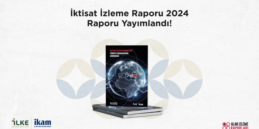 İLKE Vakfı'ndan 2024 Türkiye Ekonomisi Raporu: 17 Başlıkta Kapsamlı Değerlendirme