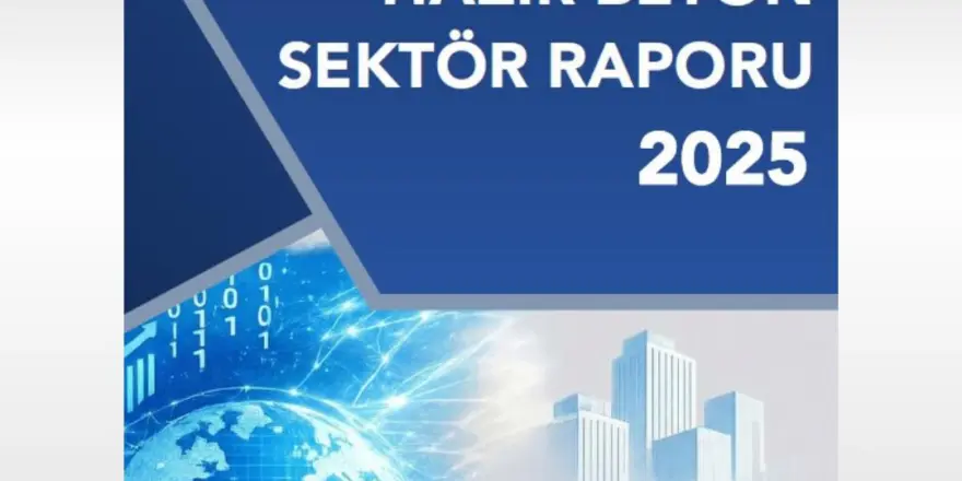 Türkiye Hazır Beton Birliği 2025 Yılı Hazır Beton Sektör Raporu: